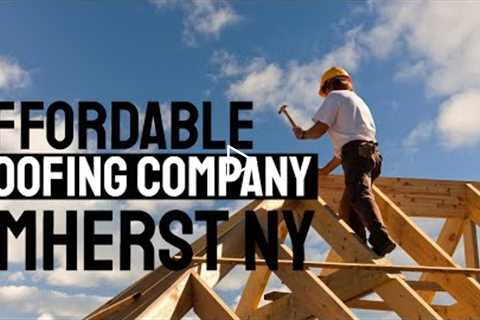 Affordable Roofing Company Amherst NY Call Now 716.333.7133