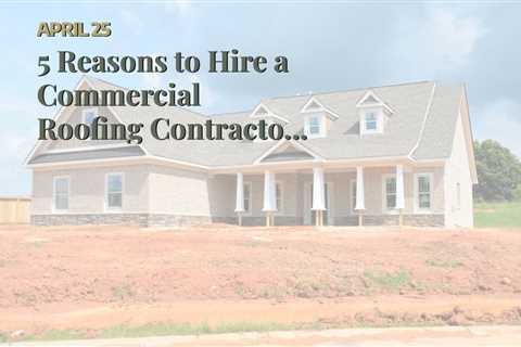 5 Reasons to Hire a Commercial Roofing Contractor in Amherst NY