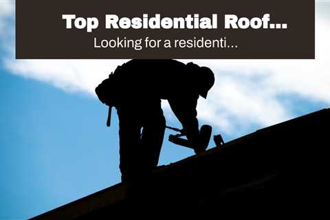 Top Residential Roof Replacement Companies in Rochester, NY