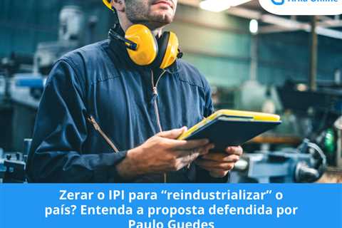 Zerar o IPI para “reindustrializar” o país? Entenda a proposta defendida por Paulo Guedes