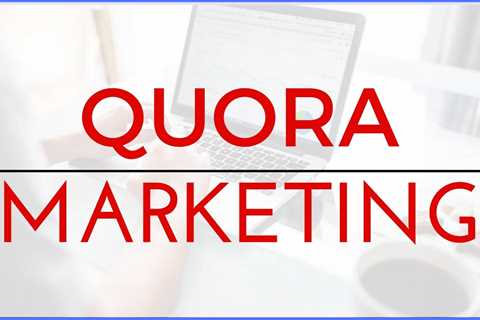 How to Achieve Success With Quora Marketing