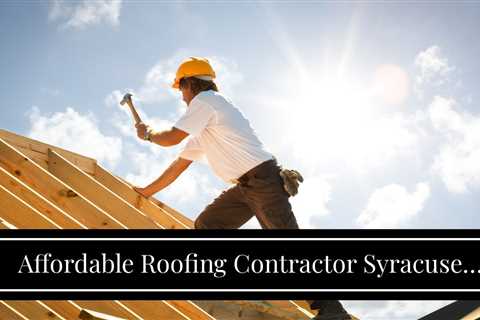 Affordable Roofing Contractor Syracuse NY