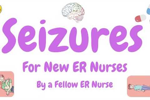 Seizures & Status Epilepticus for ER Nurses - Causes, Treatments, Intubation, and Nursing Tips