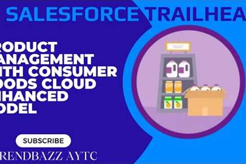 Product Management with Consumer Goods Cloud Enhanced Model - Salesforce Trailhead