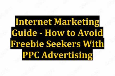 Internet Marketing Guide - How to Avoid Freebie Seekers With PPC Advertising