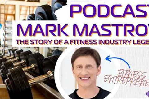 Podcast: The Evolution of Fitness Industry Legend Mark Mastrov