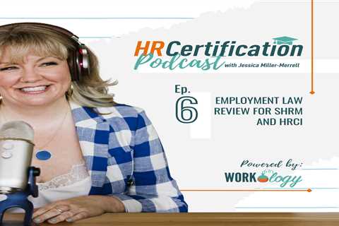 HR Certification Podcast Episode 6: Employment Law Review for SHRM and HRCI