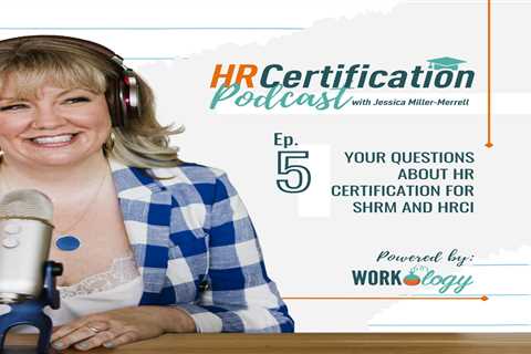 HR Certification Podcast Episode 5: Your Questions About HR Certification for SHRM and HRCI