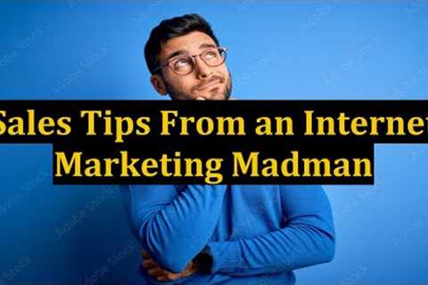 Sales Tips From an Internet Marketing Madman