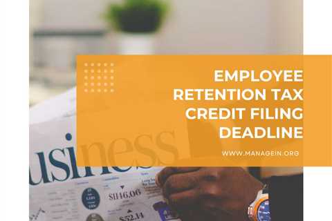 Employee Retention Tax Credit ERTC Filing Deadline