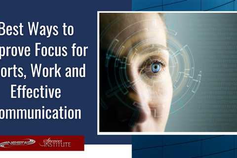 Best Ways to Improve Focus for Sports, Work and Effective Communication