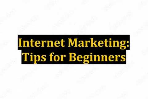 Internet Marketing: Tips for Beginners