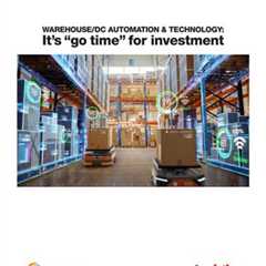 Warehouse/DC Automation & Technology: It’s “go time” for investment