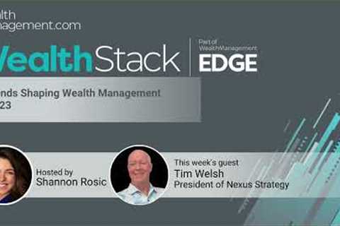 The WealthStack Podcast: 5 Trends Shaping Wealth Management in 2023 With Tim Welsh