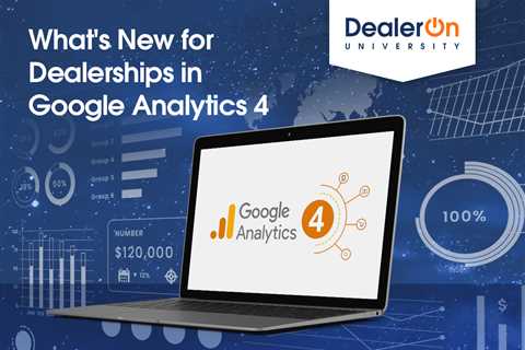 What’s New for Dealerships in Google Analytics 4