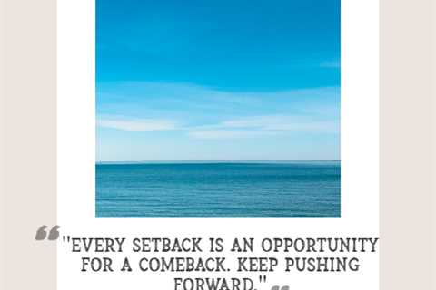 “Every setback is an opportunity for a comeback. Keep pushing forward.”