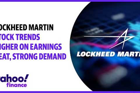 Lockheed Martin stock trends higher on earnings beat, strong demand