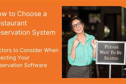 How to Choose a Restaurant Reservation System: Factors to Consider When Selecting Your Reservation..