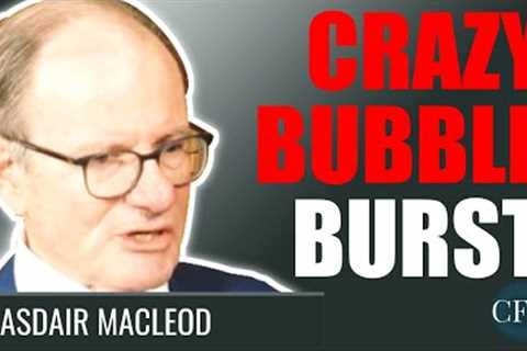 Alasdair Macleod: Crazy Bubble Burst