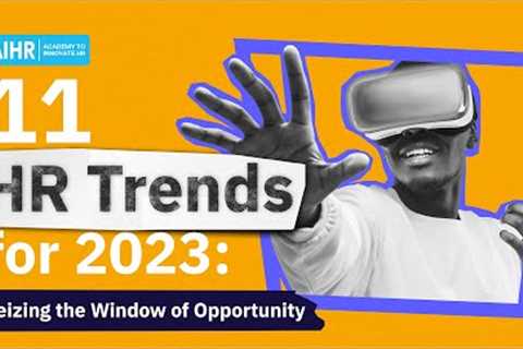 11 HR Trends for 2023: Seizing the Window of Opportunity