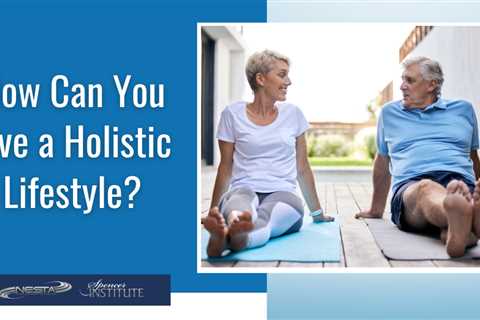 How Do You Live a Holistic Lifestyle?