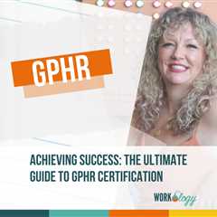 Achieving Success: The Ultimate Guide to GPHR Certification