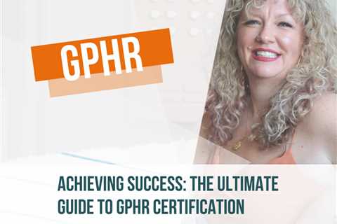 Achieving Success: The Ultimate Guide to GPHR Certification