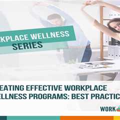 Creating Effective Workplace Wellness Programs: Best Practices