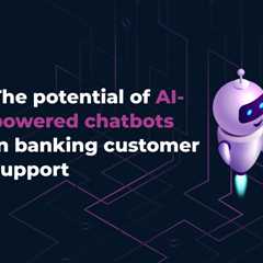 The potential of AI-powered chatbots in banking customer support