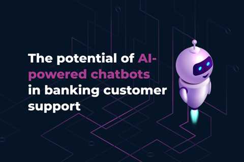 The potential of AI-powered chatbots in banking customer support