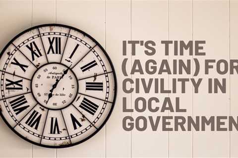 It’s Time Again for Civility in Local Government