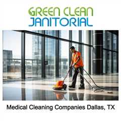 Medical Cleaning Companies Dallas, TX - Green Clean Janitorial - 972-797-9973