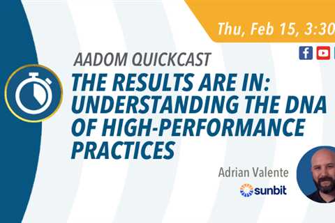 Upcoming AADOM QUICKcast: The Results are In: Understanding the DNA of High-Performance Practices