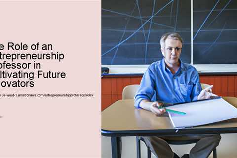 the-role-of-an-entrepreneurship-professor-in-cultivating-future-innovators