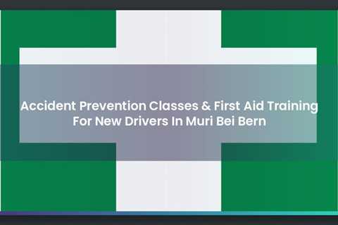 Accident Prevention Classes & First Aid Training For New Drivers In Muri Bei Bern