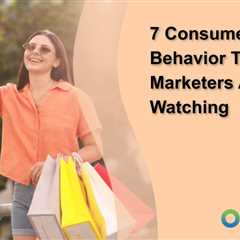 7 Consumer Behavior Trends Marketers Are Watching