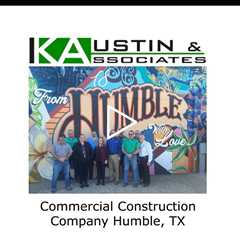 Commercial Construction Company Humble, TX - K Austin & Associates