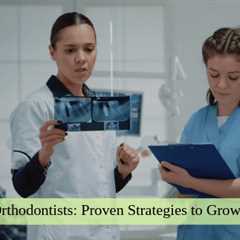 Marketing for Orthodontists: Proven Strategies to Grow Your Practice