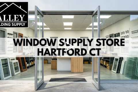 Window supply store Hartford CT - Valley Building Supply  - (860) 528 9552
